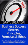 Business Success Secrets, Principles, Formulas & Ethos: Your Primitive Business Guide To Giving Your Business The Greatest Chance Of Success (PrimitiveBusiness.com #2) Business Success Secrets, Principles, Formulas & Ethos: Your Primitive Business Guide To Giving Your Business The Greatest Chance Of Success