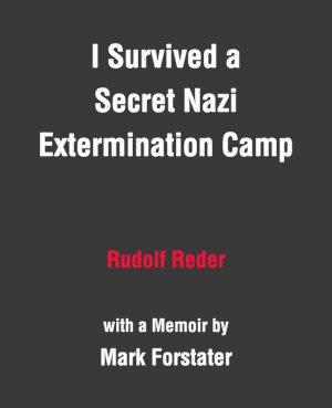 I Survived A Secret Nazi Extermination Camp Mark Forstater I Survived A Secret Nazi Extermination Camp Mark Forstater