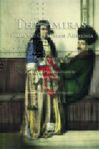 The Amiras: Lords of Ottoman Armenia Pascal Carmont The Amiras: Lords of Ottoman Armenia Pascal Carmont