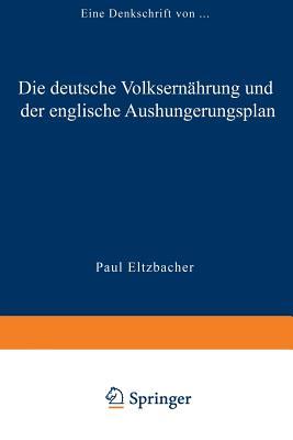 Die Deutsche Volksernahrung Und Der Englische Aushungerungsplan: Eine Denkschrift Paul Eltzbacher Paul Eltzbacher Die Deutsche Volksernahrung Und Der Englische Aushungerungsplan: Eine Denkschrift Paul Eltzbacher Paul Eltzbacher