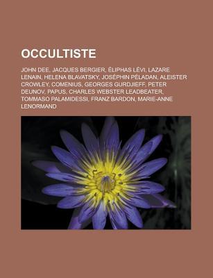 Occultiste: John Dee, Jacques Bergier, Eliphas Levi, Lazare Lenain, Helena Blavatsky, Josephin Peladan, Aleister Crowley, Comenius, Georges Gurdjieff, Peter Deunov, Papus, Charles Webster Leadbeater, Tommaso Palamidessi, Franz Bardon Livres Groupe Occultiste: John Dee, Jacques Bergier, Eliphas Levi, Lazare Lenain, Helena Blavatsky, Josephin Peladan, Aleister Crowley, Comenius, Georges Gurdjieff, Peter Deunov, Papus, Charles Webster Leadbeater, Tommaso Palamidessi, Franz Bardon Livres Groupe