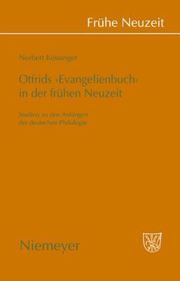 Otfrids Evangelienbuch in Der Fruhen Neuzeit: Studien Zu Den Anfangen Der Deutschen Philologie Norbert Kassinger Otfrids Evangelienbuch in Der Fruhen Neuzeit: Studien Zu Den Anfangen Der Deutschen Philologie Norbert Kassinger