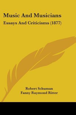 Music and Musicians: Essays and Criticisms (1877) Robert Schuman Music and Musicians: Essays and Criticisms (1877) Robert Schuman