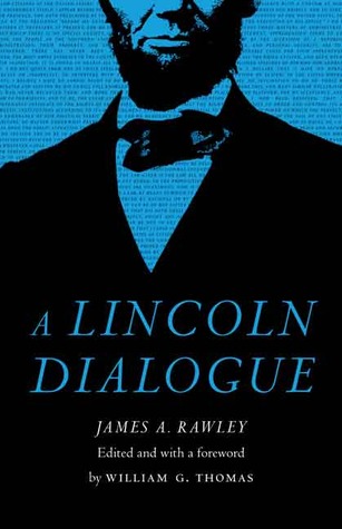 A Lincoln Dialogue James A. Rawley A Lincoln Dialogue James A. Rawley