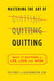 Mastering the Art of Quitting by Peg Streep Mastering the Art of Quitting by Peg Streep