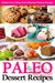 Paleo Dessert Recipes: Gluten-Free, Dairy-Free Delicious Dessert Recipes (Paleo Diet Cookbook)