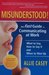 Misunderstood! The Fast Guide to Communicating at Work--What to Say, How to Say It and When to Shut Up