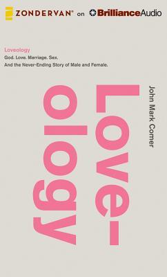 Loveology: God. Love. Marriage. Sex. And the never-ending story of male and female.