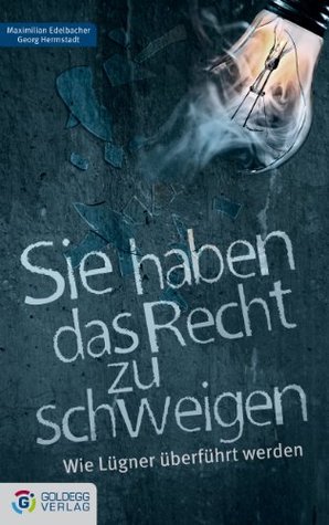 Sie haben das Recht zu schweigen: Wie Lügner überführt werden Georg Herrnstadt Sie haben das Recht zu schweigen: Wie Lügner überführt werden Georg Herrnstadt