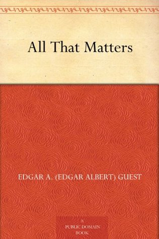 Edgar Guest all that matters Edgar Guest all that matters