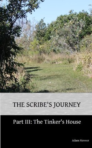 The Scribes Journey - Part Three: The Tinkers House adam strover The Scribes Journey - Part Three: The Tinkers House adam strover