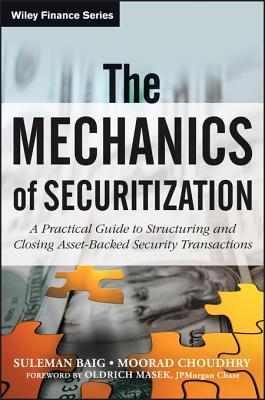 The Mechanics of Securitization: A Practical Guide to Structuring and Closing Asset-Backed Security Transactions Moorad Choudhry The Mechanics of Securitization: A Practical Guide to Structuring and Closing Asset-Backed Security Transactions Moorad Choudhry
