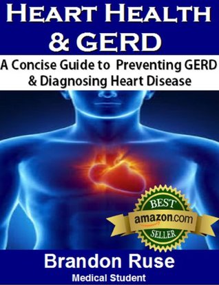 GERD & Heart Disease: A Comprehensive Guide to Coping with Esophageal Reflux Disease Brandon Ruse GERD & Heart Disease: A Comprehensive Guide to Coping with Esophageal Reflux Disease Brandon Ruse