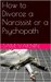 How to Divorce a Narcissist or a Psychopath