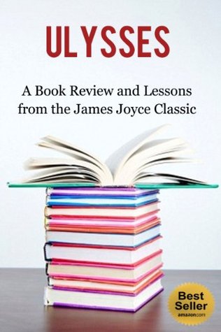 Ulysses: A Book Review and Lessons from the James Joyce Classic (Influenced By: A Portrait of the Artist as a Young Man, The James Joyce Collection: 19 Classic Works, Dubliners, The Dead) Better Book Reviews Ulysses: A Book Review and Lessons from the James Joyce Classic (Influenced By: A Portrait of the Artist as a Young Man, The James Joyce Collection: 19 Classic Works, Dubliners, The Dead) Better Book Reviews