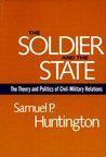 The Soldier and the State: The Theory and Politics of Civil-Military Relations