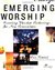Emerging Worship: Creating New Worship Gatherings for Emerging Generations