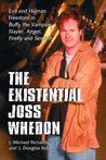 Existential Joss Whedon: Evil And Human Freedom in Buffy the Vampire Slayer, Angel, Firefly And Serenity
