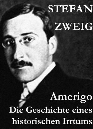 Amerigo : Die Geschichte eines historischen Irrtums Stefan Zweig Amerigo : Die Geschichte eines historischen Irrtums Stefan Zweig