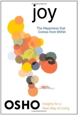 Joy: The Happiness That Comes from Within Osho Joy: The Happiness That Comes from Within Osho