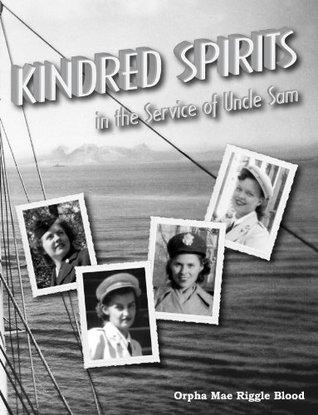 Kindred Spirits in the Service of Uncle Sam (94,000 Miles at Sea) Orpha Mae Riggle Blood Kindred Spirits in the Service of Uncle Sam (94,000 Miles at Sea) Orpha Mae Riggle Blood