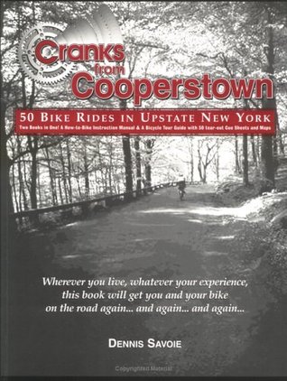 Cranks from Cooperstown: 50 Bike Rides in Upstate New York Dennis Savoie Cranks from Cooperstown: 50 Bike Rides in Upstate New York Dennis Savoie