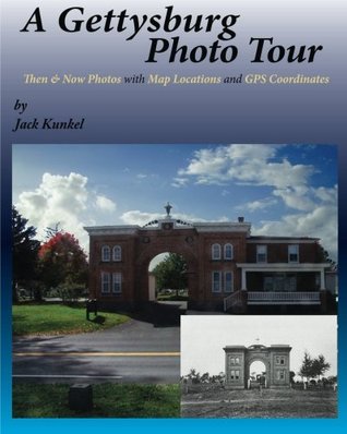 A Gettysburg Photo Tour: Then & Now Photos with Map Locations and GPS Coordinates Jack Kunkel A Gettysburg Photo Tour: Then & Now Photos with Map Locations and GPS Coordinates Jack Kunkel