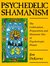 Psychedelic Shamanism: The Cultivation, Preparation and Shamanic Use of Psychoactive Plants