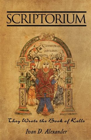 Scriptorium: They Wrote the Book of Kells Ivan D. Alexander Scriptorium: They Wrote the Book of Kells Ivan D. Alexander