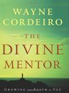 The Divine Mentor: Growing Your Faith as You Sit at the Feet of the Savior The Divine Mentor: Growing Your Faith as You Sit at the Feet of the Savior