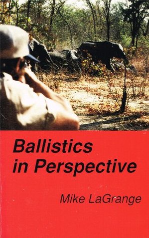 Ballistics in Perspective Mike Lagrange Ballistics in Perspective Mike Lagrange