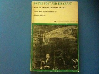 Theodore Roethke on poetry and craft Theodore Roethke on poetry and craft