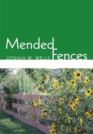 Mended Fences Joshua W. Wells Mended Fences Joshua W. Wells
