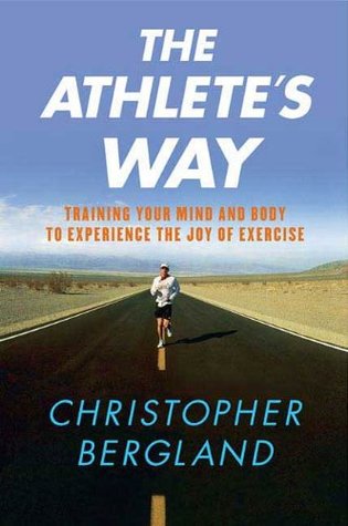 The Athletes Way: Training Your Mind and Body to Experience the Joy of Exercise Christopher Bergland The Athletes Way: Training Your Mind and Body to Experience the Joy of Exercise Christopher Bergland