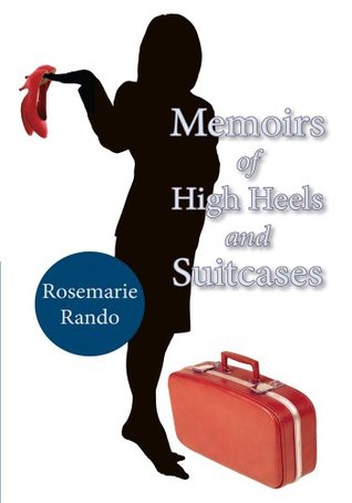 Memoirs of High Heels and Suitcases Rosemarie Rando Memoirs of High Heels and Suitcases Rosemarie Rando