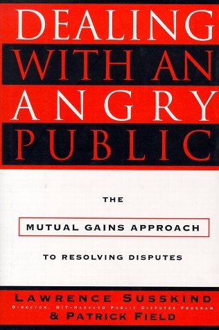 Dealing with an Angry Public: The Mutual Gains Approach To Resolving Disputes Lawrence E. Susskind Dealing with an Angry Public: The Mutual Gains Approach To Resolving Disputes Lawrence E. Susskind