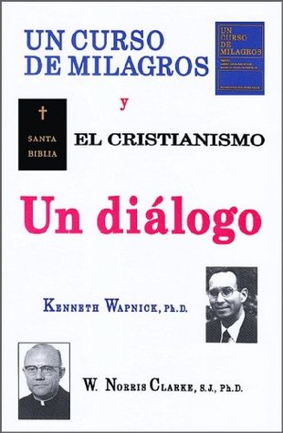 UN CURSO DE MILAGROS y el cristianismo - Un diálogo Kenneth Wapnick UN CURSO DE MILAGROS y el cristianismo - Un diálogo Kenneth Wapnick