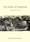 The Origin of Capitalism by Ellen Meiksins Wood The Origin of Capitalism by Ellen Meiksins Wood