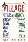 The Village: 400 Years of Beats and Bohemians, Radicals and Rogues