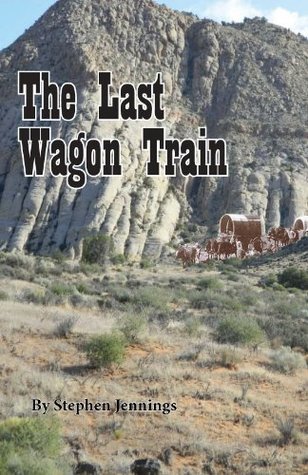 The Last Wagon Train Stephen Jennings The Last Wagon Train Stephen Jennings