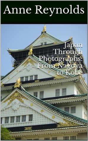 Japan Through Photographs: From Nagoya to Kobe Anne Reynolds Japan Through Photographs: From Nagoya to Kobe Anne Reynolds