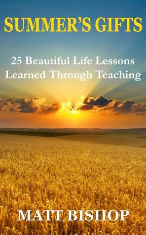 Summers Gifts: 25 Beautiful Life Lessons Learned Through Teaching Matt Bishop Summers Gifts: 25 Beautiful Life Lessons Learned Through Teaching Matt Bishop