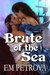 Brute Of The Sea by Em Petrova Brute Of The Sea by Em Petrova