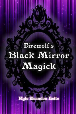 Firewolfs Black Mirror Magick Kyle Brandon Leite Firewolfs Black Mirror Magick Kyle Brandon Leite