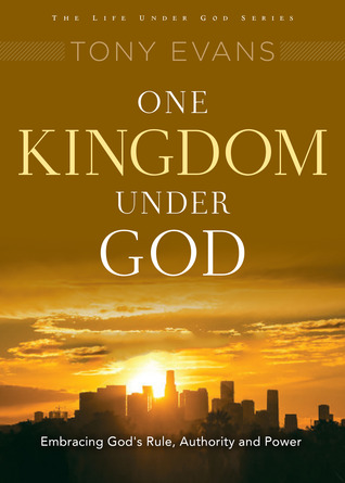 One Kingdom Under God: Embracing Gods Rule, Authority and Power Tony Evans One Kingdom Under God: Embracing Gods Rule, Authority and Power Tony Evans