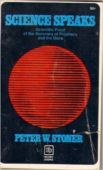 Science Speaks: Scientific Proof of the Accuracy of Prophecy and the Bible Peter W. Stoner Science Speaks: Scientific Proof of the Accuracy of Prophecy and the Bible Peter W. Stoner