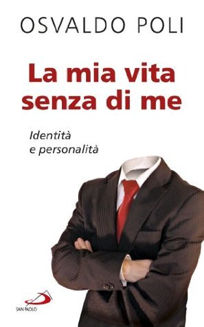 La mia vita senza di me. Identità e personalità Osvaldo Poli La mia vita senza di me. Identità e personalità Osvaldo Poli