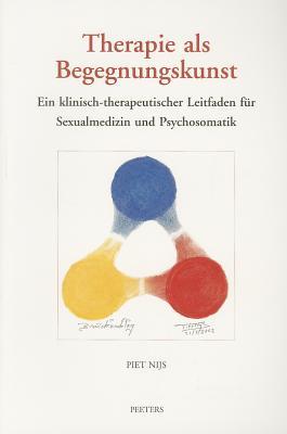 Therapie ALS Begegnungskunst: Ein Klinisch-Therapeutischer Leitfaden in Der Sexualmedizin Und Psychosomatik Piet Nijs Therapie ALS Begegnungskunst: Ein Klinisch-Therapeutischer Leitfaden in Der Sexualmedizin Und Psychosomatik Piet Nijs