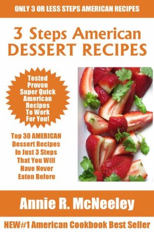 Top 30 AMERICAN DESSERT Recipes In Just 3 Steps That You Will Have Never Eaten Before Annie R. McNeeley Top 30 AMERICAN DESSERT Recipes In Just 3 Steps That You Will Have Never Eaten Before Annie R. McNeeley