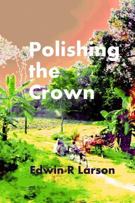 Polishing the Crown Edwin R Larson Polishing the Crown Edwin R Larson